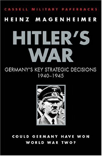 Hitler's War: Germany's Key Strategic Decisions 1940-1945 (Cassell Military Classics)
