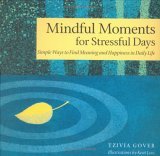 Mindful Moments For Stressful Days: Simple Ways To Find Meaning And Happiness In Daily Life