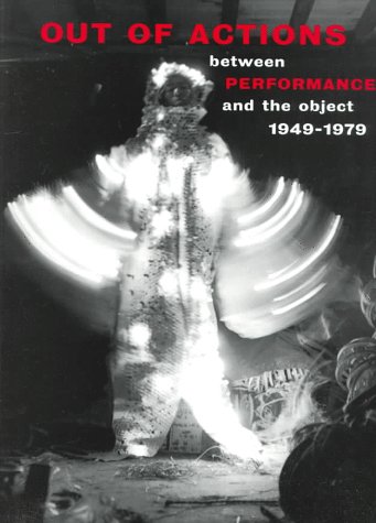 Out Of Actions: Between Performance And The Object, 1949 1979