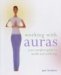 Working With Auras: Your Complete Guide To Health And Well Being