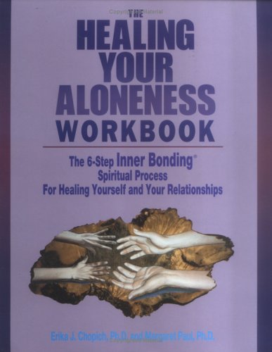 The Healing of Your Aloneness Workbook: The 6-Step Inner Bonding Spiritual Process for Healing Yourself and Your Relationships