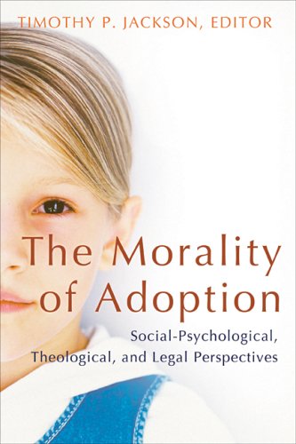 The Morality Of Adoption: Social Psychological, Theological, And Legal Perspectives