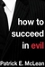 How to Succeed in Evil by Patrick E. McLean How to Succeed in Evil by Patrick E. McLean