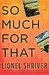 So Much for That by Lionel Shriver So Much for That by Lionel Shriver
