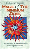 Magic Of The Minimum Dose: Impressive case histories by a world famous Homoeopath demonstrating the superiority of Homoeopathy