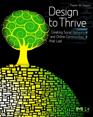 Design to Thrive: Creating Social Networks and Online Communities that Last