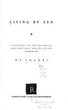 Living by Zen: A Synthesis of the Historical & Practical Aspects of Zen Buddhism