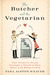 The Butcher and the Vegetarian: One Woman's Romp Through a World of Men, Meat, and Moral Crisis
