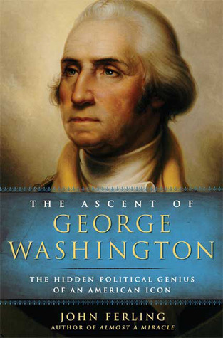 The Ascent of George Washington by John Ferling