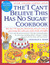 The I Can't Believe This Has No Sugar Cookbook: More than 150 sugar-free, cholesterol free, dairy free recipes for great tasting cakes, cookies, pies, candies, breads and muffins