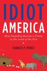 Idiot America: How Stupidity Became a Virtue in the Land of the Free
