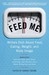 Feed Me!: Writers Dish About Food, Eating, Weight, and Body Image
