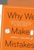 Why We Make Mistakes: How We Look Without Seeing, Forget Things in Seconds, and Are All Pretty Sure We Are Way Above Average