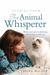 Stories from the Animal Whisperer: What Your Pet Is Thinking and Trying to Tell You