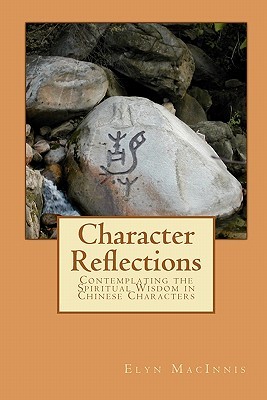 Character Reflections: Contemplating The Spiritual Wisdom In Chinese Characters