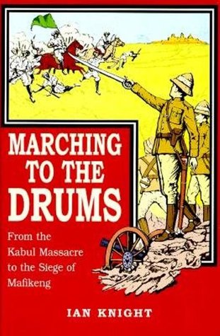 Marching To The Drums: Eyewitness Accounts of War from the Kabul Massacre to the Siege of Mafeking