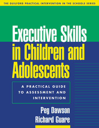 Executive Skills in Children and Adolescents: A Practical Guide to Assessment and Intervention (Practical Intervention in the Schools Series)
