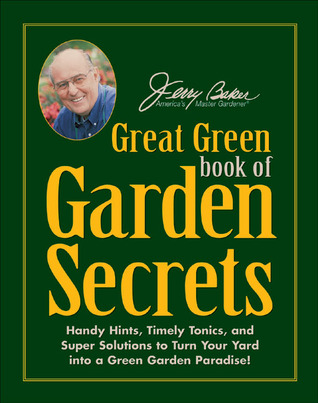 Jerry Baker's Great Green Book of Garden Secrets: Handy Hints, Timely Tonics, and Super Solutions to Turn Your Yard into a Green Garden Paradise!