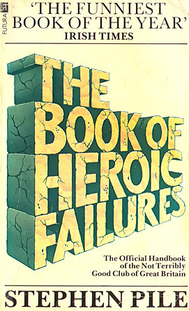The Book of Heroic Failures: The Official Handbook of the Not Terribly Good Club of Great Britain