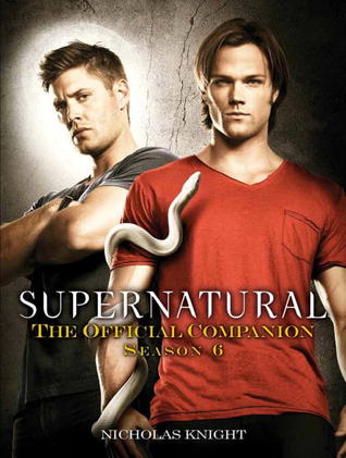 Supernatural: The Official Companion Season 6 (Supernatural: The Official Companion Vol.6)