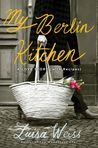 My Berlin Kitchen by Luisa Weiss My Berlin Kitchen by Luisa Weiss