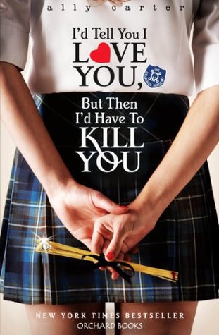 I'd Tell You I Love You, But Then I'd Have to Kill You (Gallagher Girls, #1)