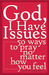 God, I Have Issues: 50 Ways to Pray No Matter How You Feel