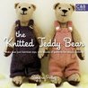 The Knitted Teddy Bear: Make Your Own Heirloom Toys, with Dozens of Patterns for Unique Clothing