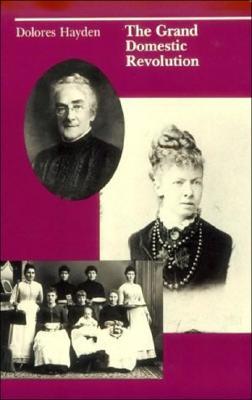 The Grand Domestic Revolution: A History of Feminist Designs for American Homes, Neighborhoods, and Cities