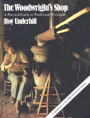 The Woodwright's Shop: A Practical Guide to Traditional Woodcraft