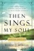 Then Sings My Soul