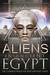 Aliens in Ancient Egypt: Close Encounters and Secrets of the Nile Civilization