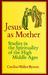 Jesus As Mother: Studies in the Spirituality of the High Middle Ages (Center for Medieval and Renaissance Studies, UCLA)