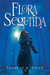 Flora Segunda by Ysabeau S. Wilce Flora Segunda by Ysabeau S. Wilce