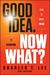 Good Idea. Now What: How to Move Ideas to Execution