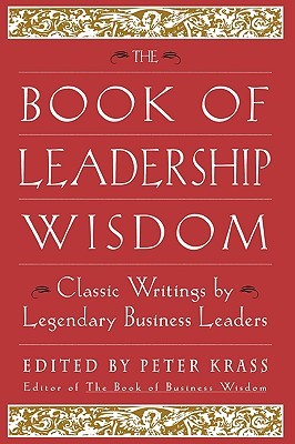 The Book of Leadership Wisdom: Classic Writings by Legendary Business Leaders