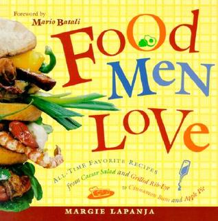 Food Men Love: All-Time Favorite Recipes from Caesar Salad and Grilled Rib-Eye to Cinnamon Buns and Apple Pie