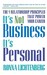 It's Not Business, It's Personal: The 9 Relationship Principles That Power Your Career