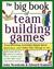 The Big Book of Team Building Games: Trust-Building Activities, Team Spirit Exercises, and Other Fun Things to Do (Big Book Series)