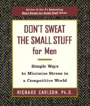 Don't Sweat the Small Stuff for Men: Simple Ways to Minimize Stress in a Competitive World (Don't Sweat the Small Stuff)