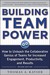 Building Team Power: How to Unleash the Collaborative Genius of Teams for Increased Engagement, Productivity, and Results