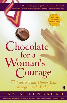 Chocolate for a Woman's Courage: 77 Stories That Honor Your Strength and Wisdom