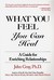 What You Feel, You Can Heal: A Guide for Enriching Relationships