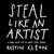 Steal Like an Artist: 10 Things Nobody Told You About Being Creative