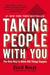 Taking People With You: The Only Way to Make BIG Things Happen