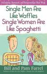 Single Men Are Like Waffles-Single Women Are Like Spaghetti: Friendship, Romance, and Relationships That Work