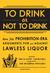 To Drink or Not to Drink: Bona Fide Prohibition-Era Arguments for and Against Lawless Liquor