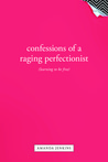 Confessions of a Raging Perfectionist