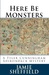 Here Be Monsters by Jamie Sheffield Here Be Monsters by Jamie Sheffield