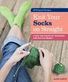 Knit Your Socks on Straight: A New and Inventive Technique with Just Two Needles; 20 Original Designs